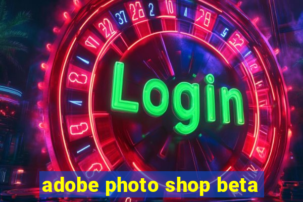 adobe photo shop beta